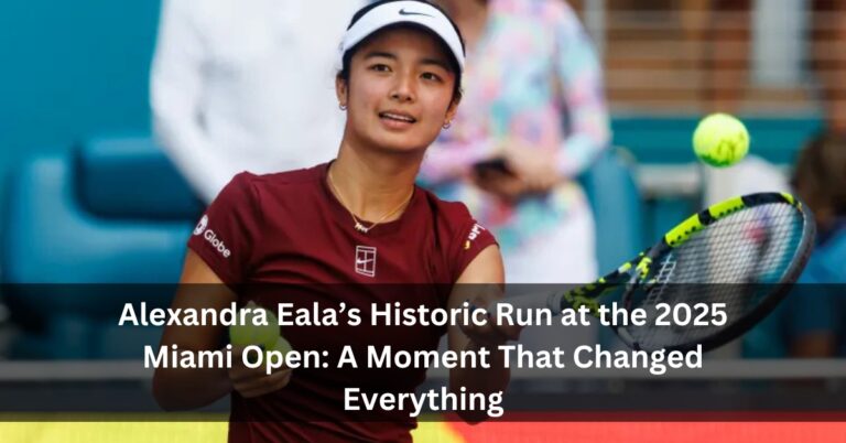 Alexandra Eala’s Historic Run at the 2025 Miami Open: A Moment That Changed Everything