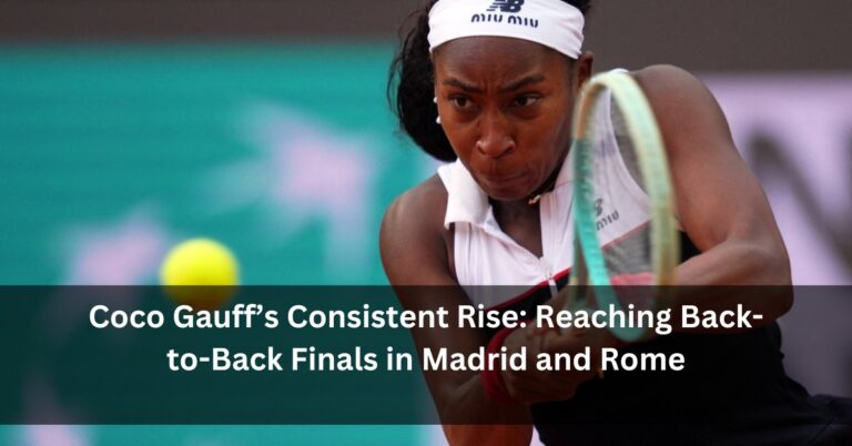Coco Gauff’s Consistent Rise: Reaching Back-to-Back Finals in Madrid and Rome