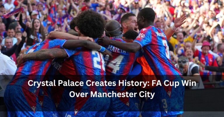 Crystal Palace Creates History: FA Cup Win Over Manchester City