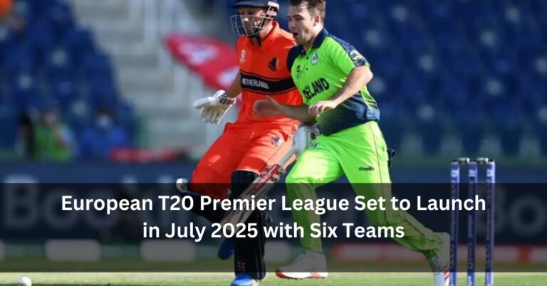 European T20 Premier League Set to Launch in July 2025 with Six Teams