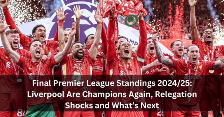 Final Premier League Standings 2024/25: Liverpool Are Champions Again, Relegation Shocks and What’s Next
