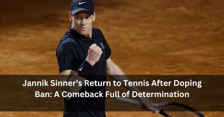 Jannik Sinner’s Return to Tennis After Doping Ban: A Comeback Full of Determination