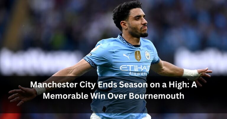 Manchester City Ends Season on a High: A Memorable Win Over Bournemouth