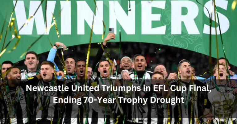 Newcastle United Triumphs in EFL Cup Final, Ending 70-Year Trophy Drought