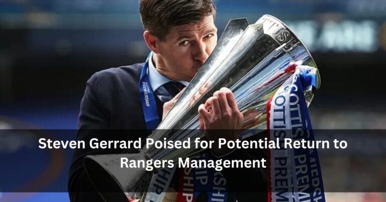 Steven Gerrard Poised for Potential Return to Rangers Management
